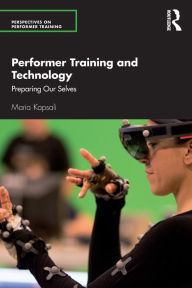 Title: Performer Training and Technology: Preparing Our Selves, Author: Maria Kapsali