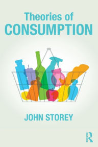 Title: Theories of Consumption / Edition 1, Author: John Storey