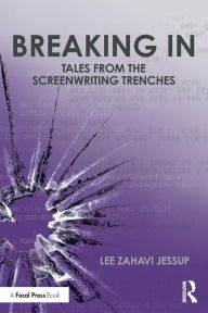 Title: Breaking In: Tales from the Screenwriting Trenches / Edition 1, Author: Lee Jessup