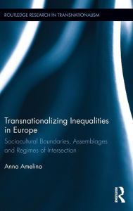 Title: Transnationalizing Inequalities in Europe: Sociocultural Boundaries, Assemblages and Regimes of Intersection / Edition 1, Author: Anna Amelina