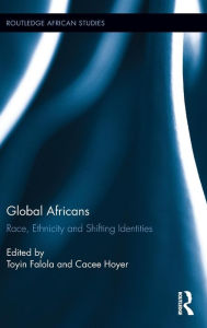 Title: Global Africans: Race, Ethnicity and Shifting Identities / Edition 1, Author: Toyin Falola