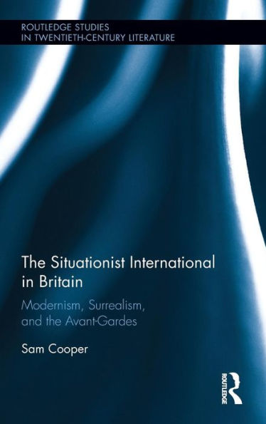 The Situationist International in Britain: Modernism, Surrealism, and the Avant-Garde / Edition 1