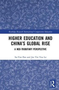 Title: Higher Education and China's Global Rise: A Neo-tributary Perspective, Author: Su-Yan Pan