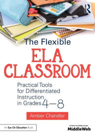 Title: The Flexible ELA Classroom: Practical Tools for Differentiated Instruction in Grades 4-8 / Edition 1, Author: Amber Chandler
