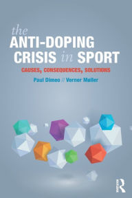 Title: The Anti-Doping Crisis in Sport: Causes, Consequences, Solutions / Edition 1, Author: Paul Dimeo