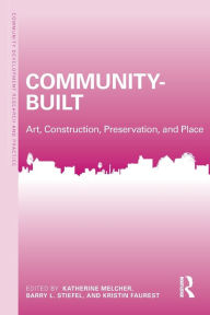 Title: Community-Built: Art, Construction, Preservation, and Place / Edition 1, Author: Katherine Melcher