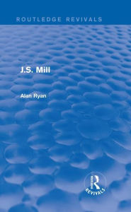 Title: J.S. Mill (Routledge Revivals) / Edition 1, Author: Alan Ryan