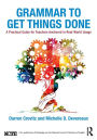 Grammar to Get Things Done: A Practical Guide for Teachers Anchored in Real-World Usage / Edition 1