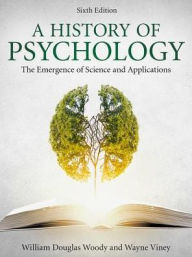 Title: A History of Psychology: The Emergence of Science and Applications / Edition 6, Author: William Douglas Woody