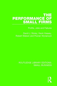 Title: The Performance of Small Firms: Profits, Jobs and Failures / Edition 1, Author: David J. Storey