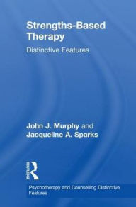 Title: Strengths-based Therapy: Distinctive Features, Author: John Murphy