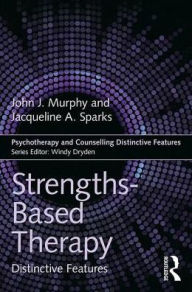 Title: Strengths-based Therapy: Distinctive Features, Author: John Murphy
