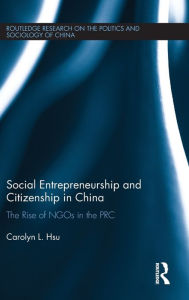 Title: Social Entrepreneurship and Citizenship in China: The rise of NGOs in the PRC / Edition 1, Author: Carolyn L. Hsu