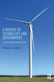 Title: A History of Technology and Environment: From stone tools to ecological crisis, Author: Edward Golding