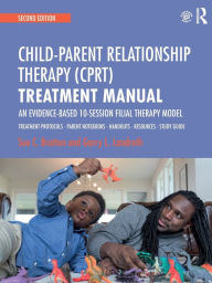 Title: Child-Parent Relationship Therapy (CPRT) Treatment Manual: An Evidence-Based 10-Session Filial Therapy Model / Edition 2, Author: Sue C. Bratton