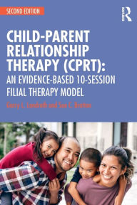 Title: Child-Parent Relationship Therapy (CPRT): An Evidence-Based 10-Session Filial Therapy Model / Edition 2, Author: Garry L. Landreth