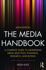 Title: The Media Handbook: A Complete Guide to Advertising Media Selection, Planning, Research, and Buying / Edition 6, Author: Helen Katz
