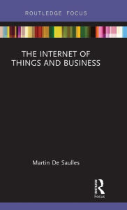 Title: The Internet of Things and Business / Edition 1, Author: Martin De Saulles