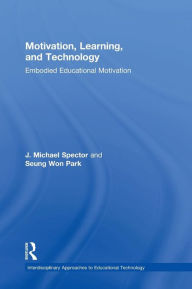 Title: Motivation, Learning, and Technology: Embodied Educational Motivation / Edition 1, Author: J. Michael Spector