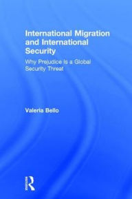 Title: International Migration and International Security: Why Prejudice Is a Global Security Threat, Author: Valeria Bello