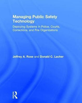 Managing Public Safety Technology: Deploying Systems in Police, Courts, Corrections, and Fire Organizations