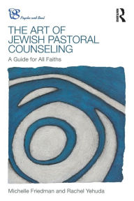 Title: The Art of Jewish Pastoral Counseling: A Guide for All Faiths / Edition 1, Author: Michelle Friedman