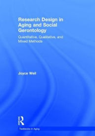 Title: Research Design in Aging and Social Gerontology: Quantitative, Qualitative, and Mixed Methods, Author: Joyce Weil