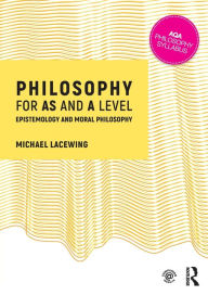Title: Philosophy for AS and A Level: Epistemology and Moral Philosophy / Edition 1, Author: Michael Lacewing