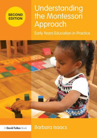 Title: Understanding the Montessori Approach: Early Years Education in Practice / Edition 2, Author: Barbara Isaacs