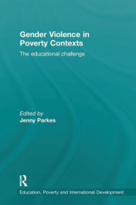 Title: Gender Violence in Poverty Contexts: The educational challenge / Edition 1, Author: Jenny Parkes