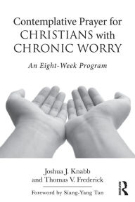 Title: Contemplative Prayer for Christians with Chronic Worry: An Eight-Week Program / Edition 1, Author: Joshua J. Knabb