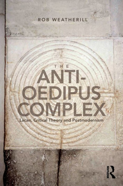 The Anti-Oedipus Complex: Lacan, Critical Theory and Postmodernism / Edition 1