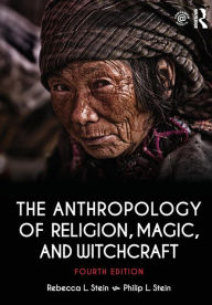 Title: The Anthropology of Religion, Magic, and Witchcraft / Edition 4, Author: Rebecca L. Stein