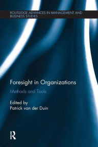 Title: Foresight in Organizations: Methods and Tools / Edition 1, Author: Patrick van der Duin