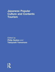 Title: Japanese Popular Culture and Contents Tourism / Edition 1, Author: Philip Seaton