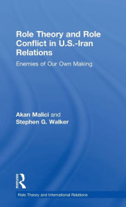 Title: Role Theory and Role Conflict in U.S.-Iran Relations: Enemies of Our Own Making / Edition 1, Author: Akan Malici