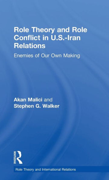 Role Theory and Role Conflict in U.S.-Iran Relations: Enemies of Our Own Making / Edition 1