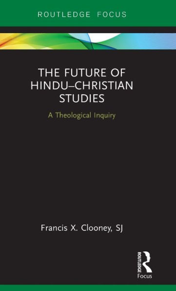 The Future of Hindu?Christian Studies: A Theological Inquiry