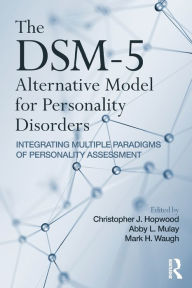 Title: The DSM-5 Alternative Model for Personality Disorders: Integrating Multiple Paradigms of Personality Assessment / Edition 1, Author: Christopher J. Hopwood