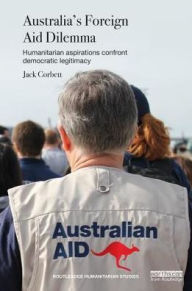 Title: Australia's Foreign Aid Dilemma: Humanitarian aspirations confront democratic legitimacy, Author: Jack Corbett