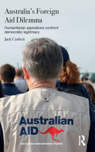 Title: Australia's Foreign Aid Dilemma: Humanitarian aspirations confront democratic legitimacy, Author: Jack Corbett