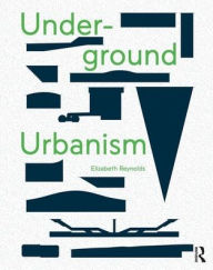 Title: Underground Urbanism / Edition 1, Author: Elizabeth Reynolds
