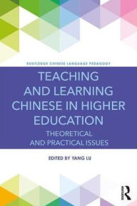Title: Teaching and Learning Chinese in Higher Education: Theoretical and Practical Issues / Edition 1, Author: Yang Lu