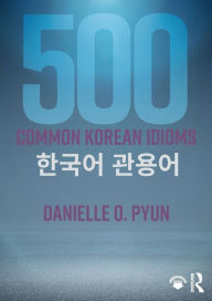 Title: 500 Common Korean Idioms / Edition 1, Author: Danielle O. Pyun