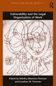 Title: Vulnerability and the Legal Organization of Work / Edition 1, Author: Martha Albertson Fineman