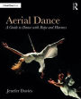Aerial Dance: A Guide to Dance with Rope and Harness