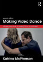 Making Video Dance: A Step-by-Step Guide to Creating Dance for the Screen (2nd ed) / Edition 2