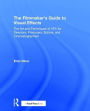 The Filmmaker's Guide to Visual Effects: The Art and Techniques of VFX for Directors, Producers, Editors and Cinematographers