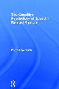 Title: The Cognitive Psychology of Speech-Related Gesture / Edition 1, Author: Pierre Feyereisen