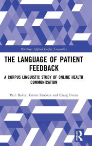 Title: The Language of Patient Feedback: A Corpus Linguistic Study of Online Health Communication / Edition 1, Author: Paul Baker